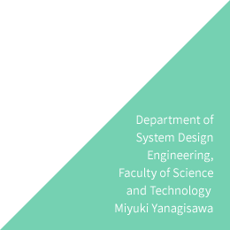 Department of System Design Engineering, Faculty of Science and Technology Miyuki Yanagisawa