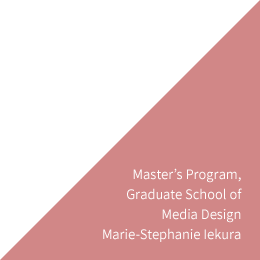 Master's Program, Graduate School of Media Design Marie-Stephanie Iekura