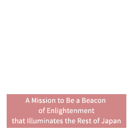 A Mission to Be a Beacon of Enlightenment that Illuminates the Rest of Japan