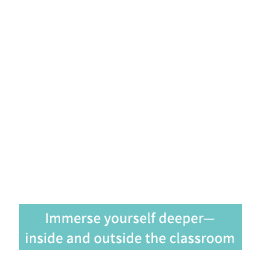 Immerse yourself deeper - inside and outside the classroom